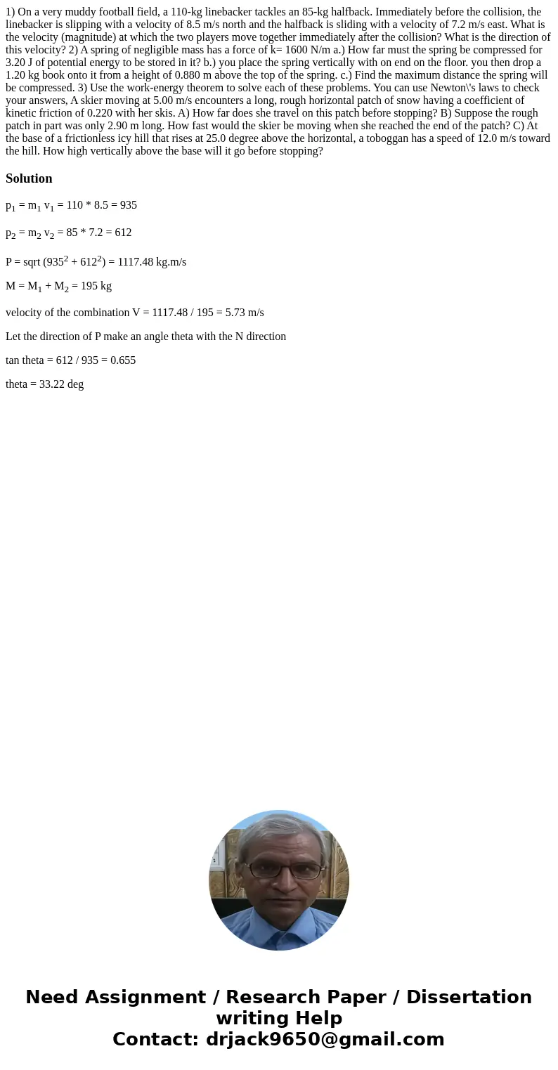 1) On a very muddy football field, a 110-kg linebacker tackles an 85-kg halfback. Immediately before the collision, the linebacker is slipping with a velocity o