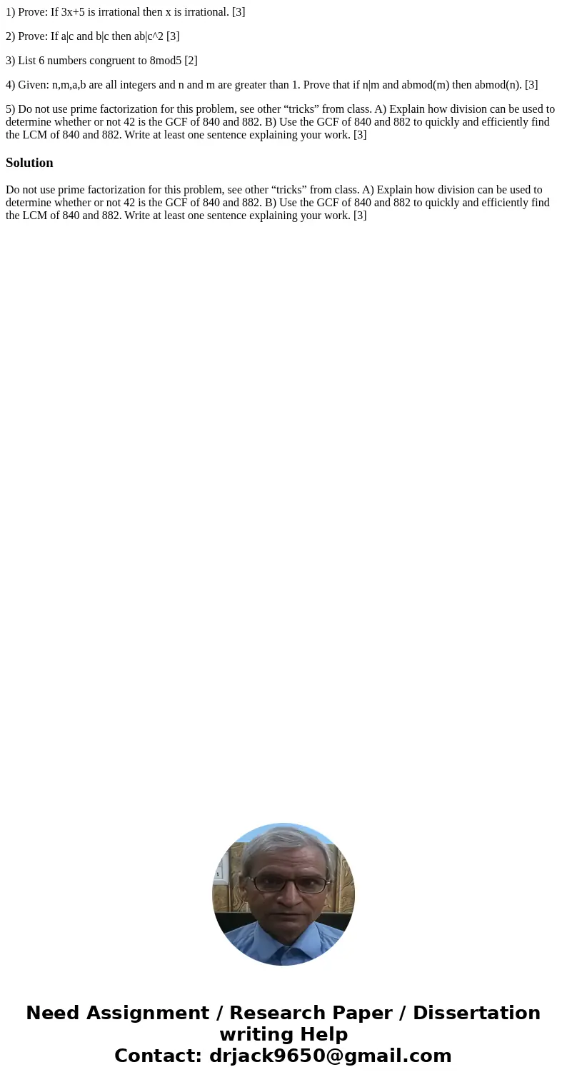 1) Prove: If 3x+5 is irrational then x is irrational. [3] 2) Prove: If a|c and b|c then ab|c^2 [3] 3) List 6 numbers congruent to 8mod5 [2] 4) Given: n,m,a,b ar