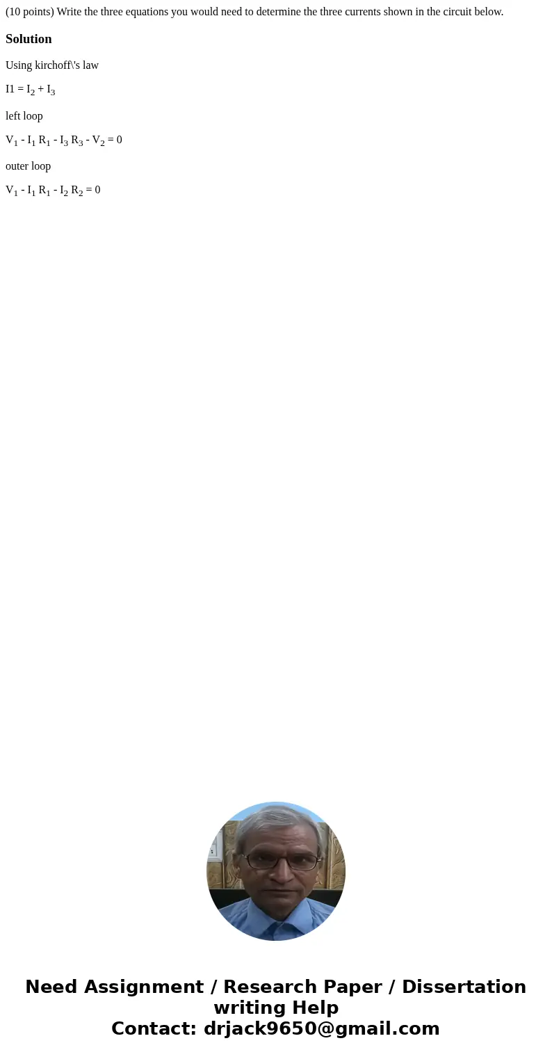 (10 points) Write the three equations you would need to determine the three currents shown in the circuit below. SolutionUsing kirchoff\'s law I1 = I2 + I3 lef  (10 points) Write the three equations you would need to determine the three currents shown in the circuit below. SolutionUsing kirchoff\'s law I1 = I2 + I3 lef