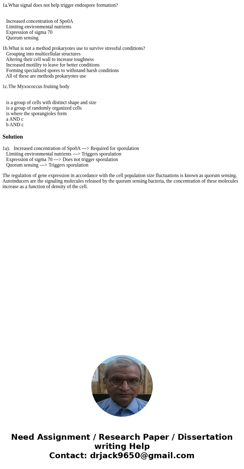 1a.What signal does not help trigger endospore formation? Increased concentration of Spo0A Limiting environmental nutrients Expression of sigma 70 Quorum sensin