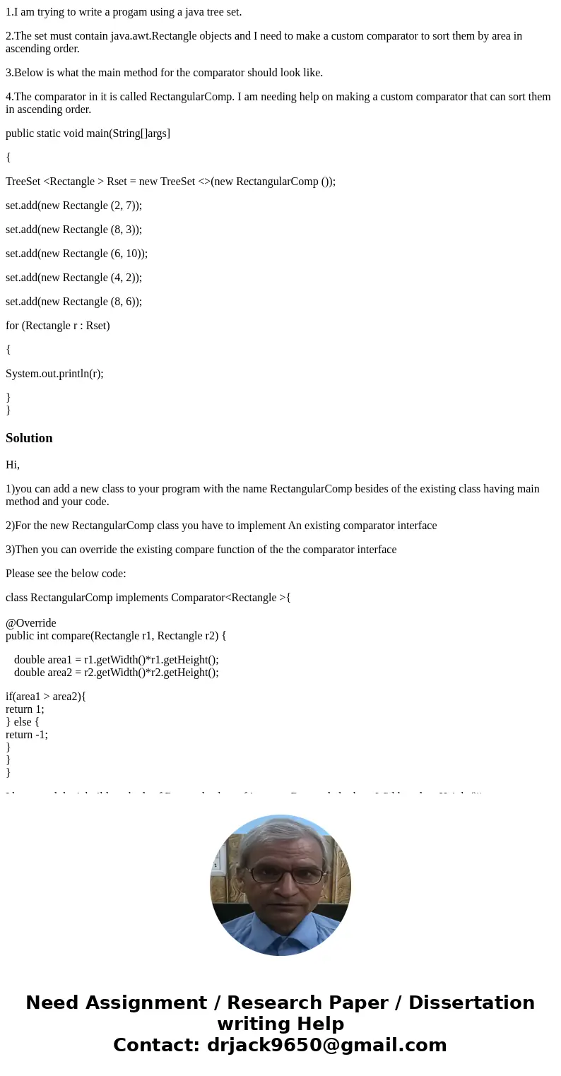 1.I am trying to write a progam using a java tree set. 2.The set must contain java.awt.Rectangle objects and I need to make a custom comparator to sort them by 