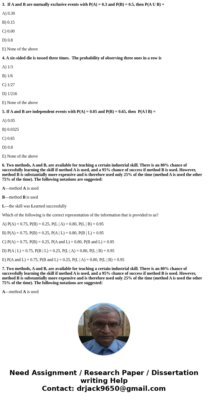 3. If A and B are mutually exclusive events with P(A) = 0.3 and P(B) = 0.5, then P(A U B) = A) 0.30 B) 0.15 C) 0.00 D) 0.8 E) None of the above 4. A six-sided d 3. If A and B are mutually exclusive events with P(A) = 0.3 and P(B) = 0.5, then P(A U B) = A) 0.30 B) 0.15 C) 0.00 D) 0.8 E) None of the above 4. A six-sided d