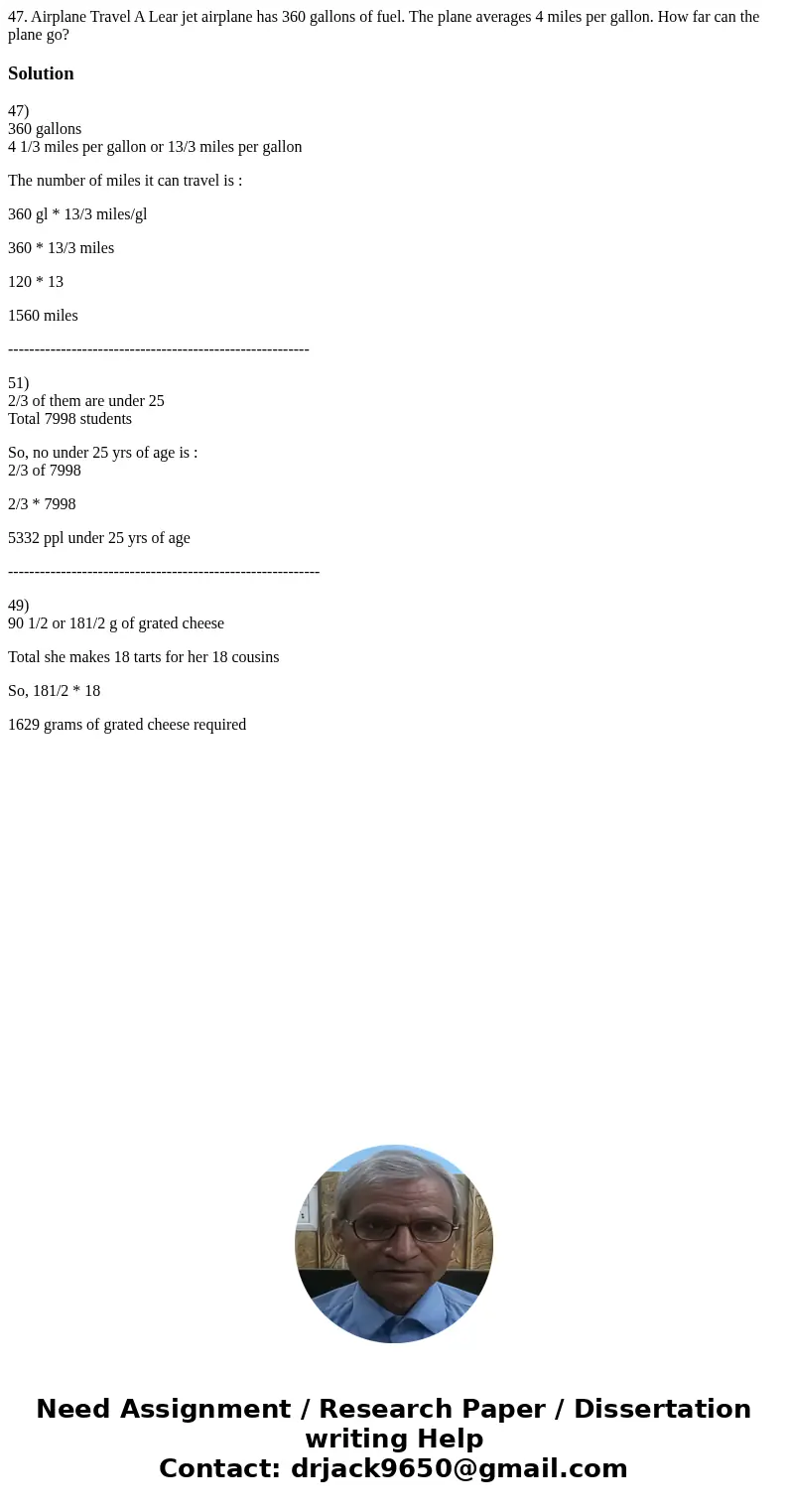 47. Airplane Travel A Lear jet airplane has 360 gallons of fuel. The plane averages 4 miles per gallon. How far can the plane go? Solution47) 360 gallons 4 1/3