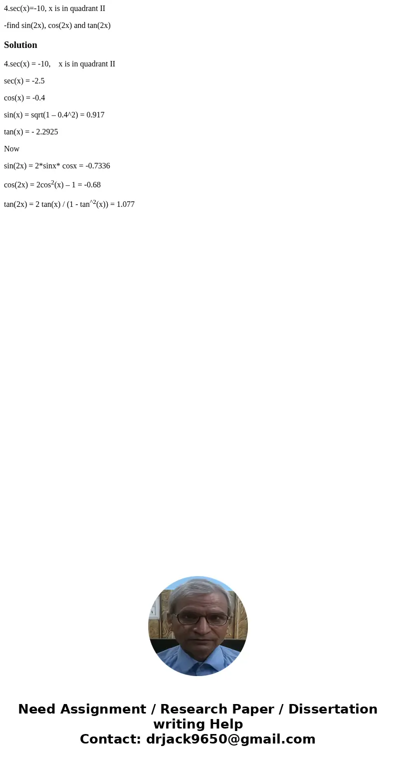 4.sec(x)=-10, x is in quadrant II -find sin(2x), cos(2x) and tan(2x)Solution4.sec(x) = -10, x is in quadrant II sec(x) = -2.5 cos(x) = -0.4 sin(x) = sqrt(1 – 0. 4.sec(x)=-10, x is in quadrant II -find sin(2x), cos(2x) and tan(2x)Solution4.sec(x) = -10, x is in quadrant II sec(x) = -2.5 cos(x) = -0.4 sin(x) = sqrt(1 – 0.