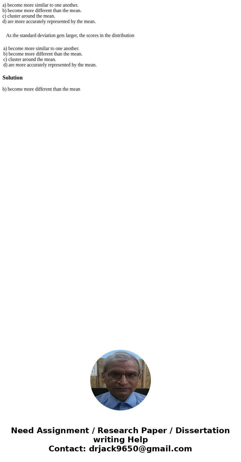 a) become more similar to one another. b) become more different than the mean. c) cluster around the mean. d) are more accurately represented by the mean. As th a) become more similar to one another. b) become more different than the mean. c) cluster around the mean. d) are more accurately represented by the mean. As th