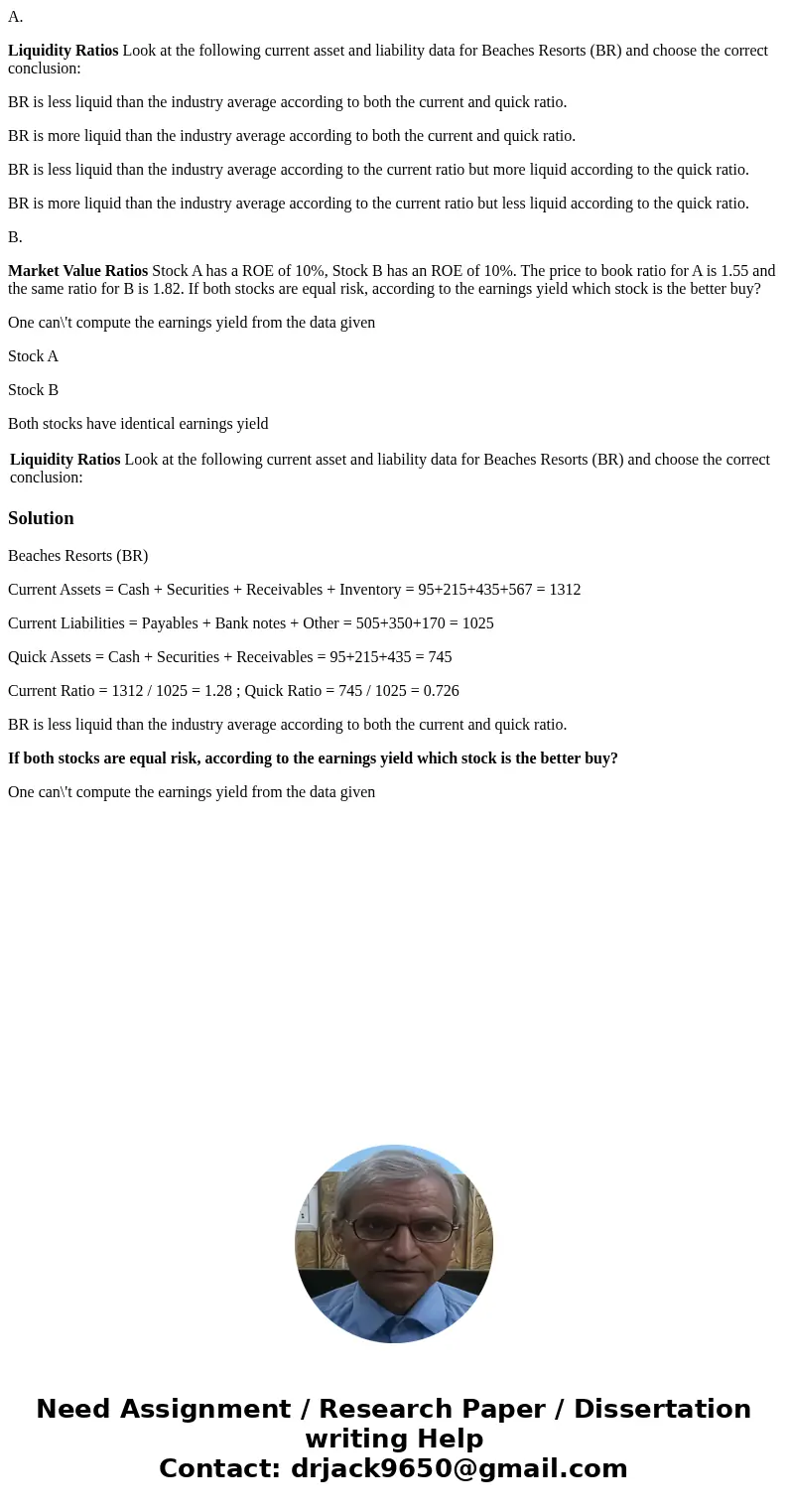 A. Liquidity Ratios Look at the following current asset and liability data for Beaches Resorts (BR) and choose the correct conclusion: BR is less liquid than th A. Liquidity Ratios Look at the following current asset and liability data for Beaches Resorts (BR) and choose the correct conclusion: BR is less liquid than th