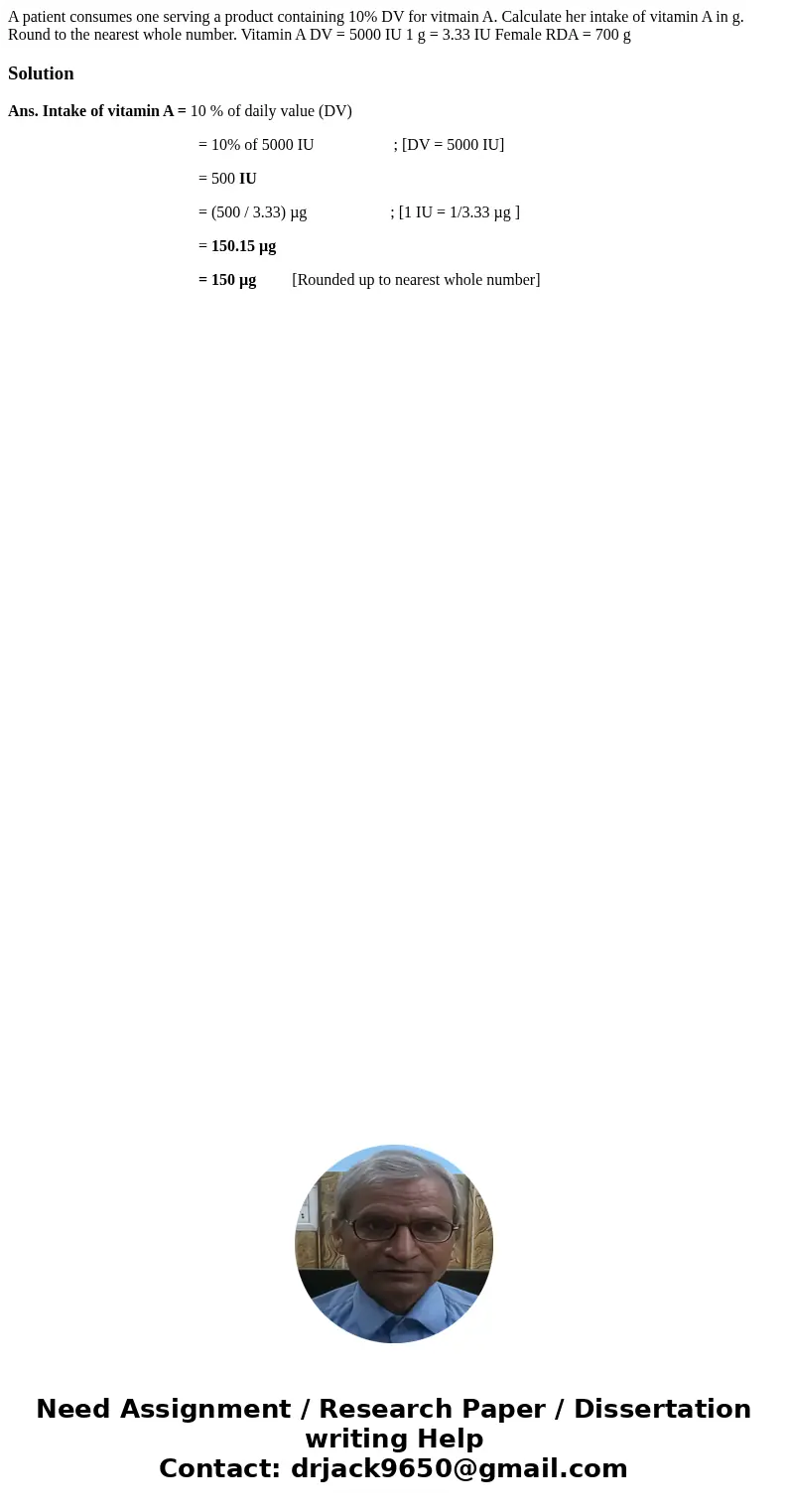 A patient consumes one serving a product containing 10% DV for vitmain A. Calculate her intake of vitamin A in g. Round to the nearest whole number. Vitamin A D A patient consumes one serving a product containing 10% DV for vitmain A. Calculate her intake of vitamin A in g. Round to the nearest whole number. Vitamin A D