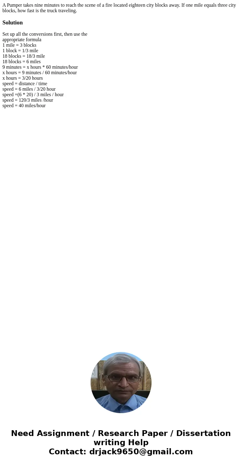 A Pumper takes nine minutes to reach the scene of a fire located eighteen city blocks away. If one mile equals three city blocks, how fast is the truck travelin A Pumper takes nine minutes to reach the scene of a fire located eighteen city blocks away. If one mile equals three city blocks, how fast is the truck travelin
