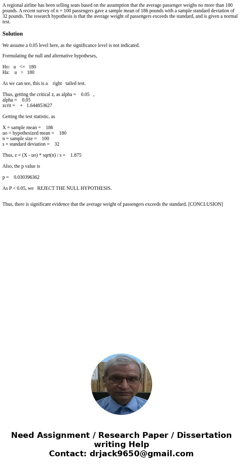A regional airline has been selling seats based on the assumption that the average passenger weighs no more than 180 pounds. A recent survey of n = 100 passenge A regional airline has been selling seats based on the assumption that the average passenger weighs no more than 180 pounds. A recent survey of n = 100 passenge
