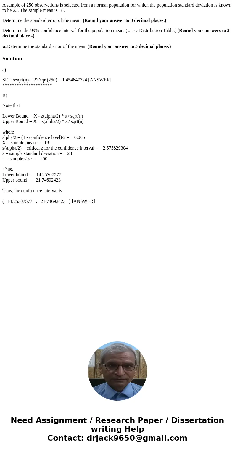 A sample of 250 observations is selected from a normal population for which the population standard deviation is known to be 23. The sample mean is 18. Determin A sample of 250 observations is selected from a normal population for which the population standard deviation is known to be 23. The sample mean is 18. Determin