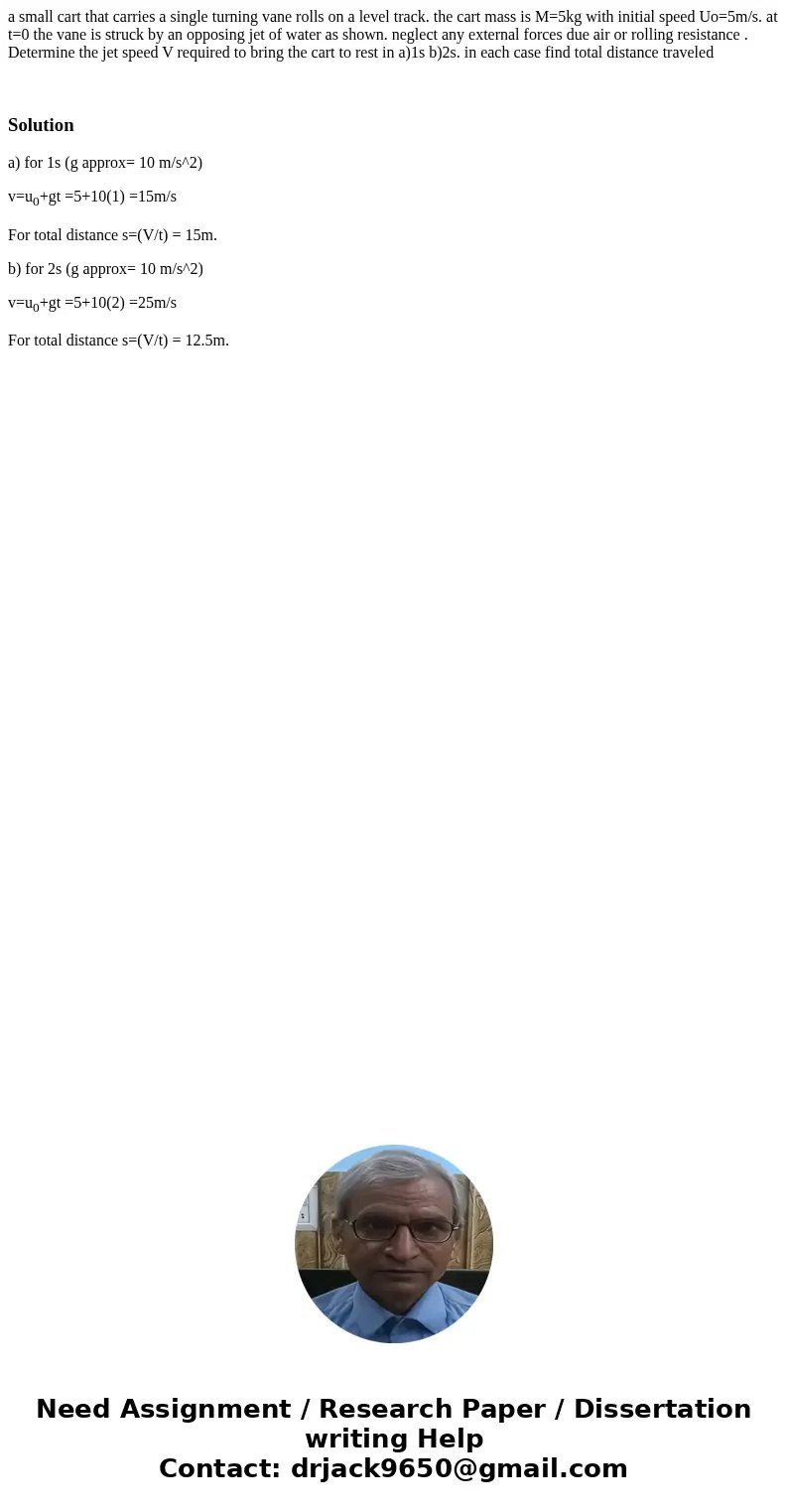 a small cart that carries a single turning vane rolls on a level track. the cart mass is M=5kg with initial speed Uo=5m/s. at t=0 the vane is struck by an oppos