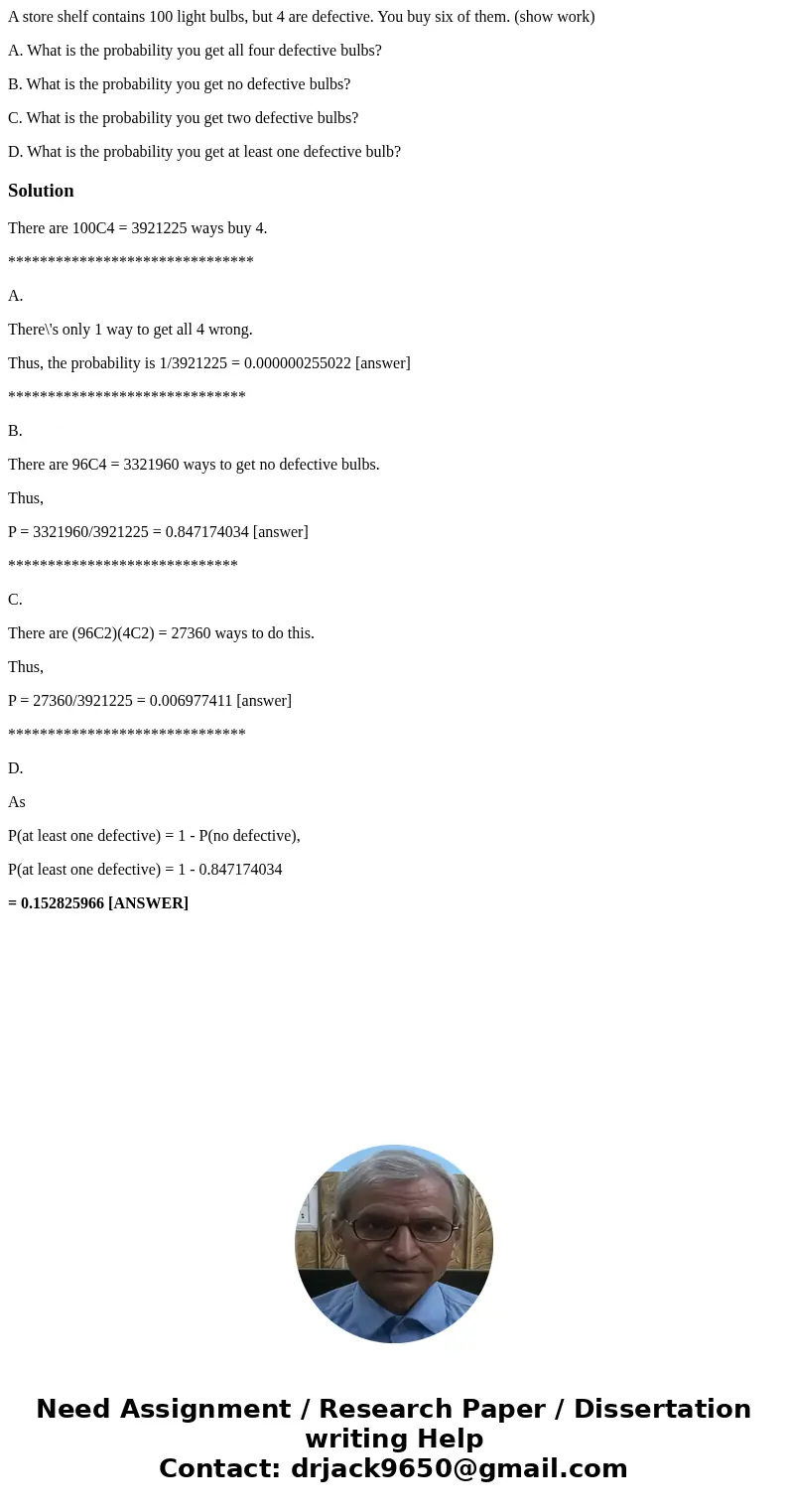 A store shelf contains 100 light bulbs, but 4 are defective. You buy six of them. (show work) A. What is the probability you get all four defective bulbs? B. Wh