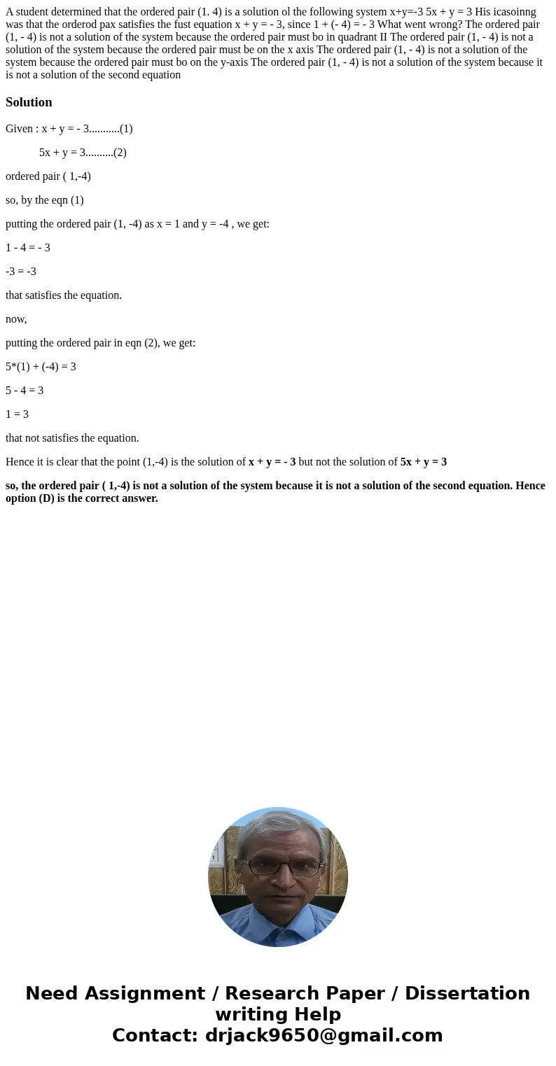  A student determined that the ordered pair (1. 4) is a solution ol the following system x+y=-3 5x + y = 3 His icasoinng was that the orderod pax satisfies the 