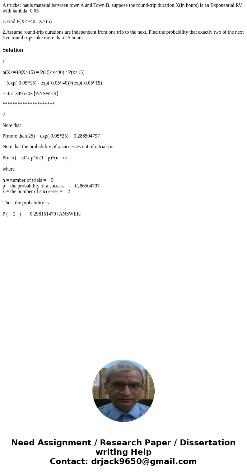 A trucker hauls material between town A and Town B. suppose the round-trip duration X(in hours) is an Exponential RV with lambda=0.05 1.Find P(X<=40 | X>1 A trucker hauls material between town A and Town B. suppose the round-trip duration X(in hours) is an Exponential RV with lambda=0.05 1.Find P(X<=40 | X>1