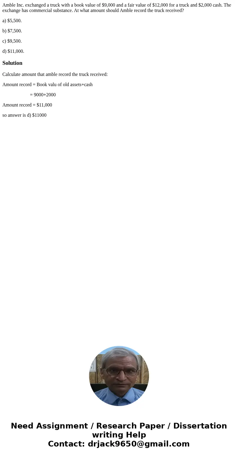 Amble Inc. exchanged a truck with a book value of $9,000 and a fair value of $12,000 for a truck and $2,000 cash. The exchange has commercial substance. At what Amble Inc. exchanged a truck with a book value of $9,000 and a fair value of $12,000 for a truck and $2,000 cash. The exchange has commercial substance. At what