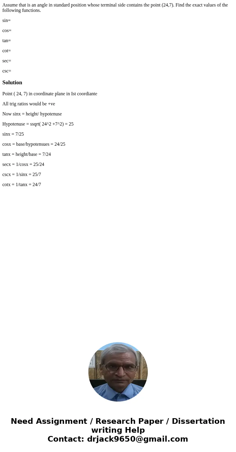 Assume that is an angle in standard position whose terminal side contains the point (24,7). Find the exact values of the following functions. sin= cos= tan= cot