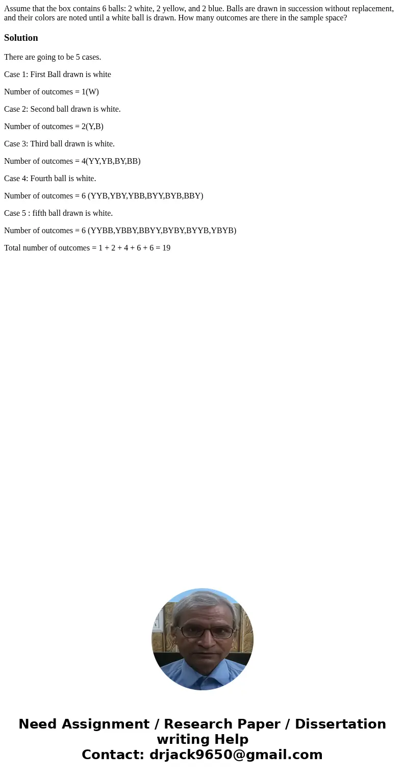 Assume that the box contains 6 balls: 2 white, 2 yellow, and 2 blue. Balls are drawn in succession without replacement, and their colors are noted until a white Assume that the box contains 6 balls: 2 white, 2 yellow, and 2 blue. Balls are drawn in succession without replacement, and their colors are noted until a white