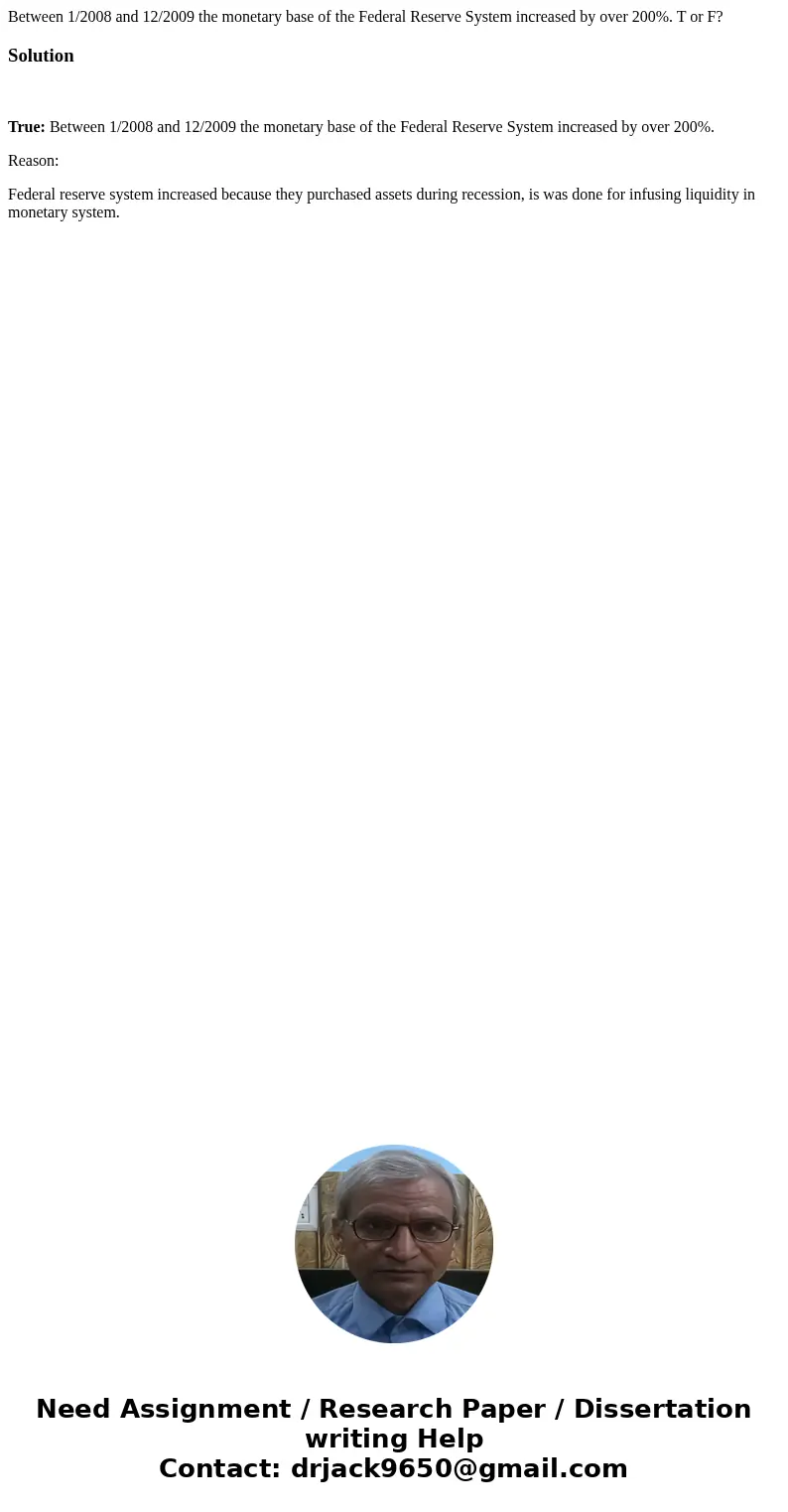 Between 1/2008 and 12/2009 the monetary base of the Federal Reserve System increased by over 200%. T or F?Solution True: Between 1/2008 and 12/2009 the monetary Between 1/2008 and 12/2009 the monetary base of the Federal Reserve System increased by over 200%. T or F?Solution True: Between 1/2008 and 12/2009 the monetary