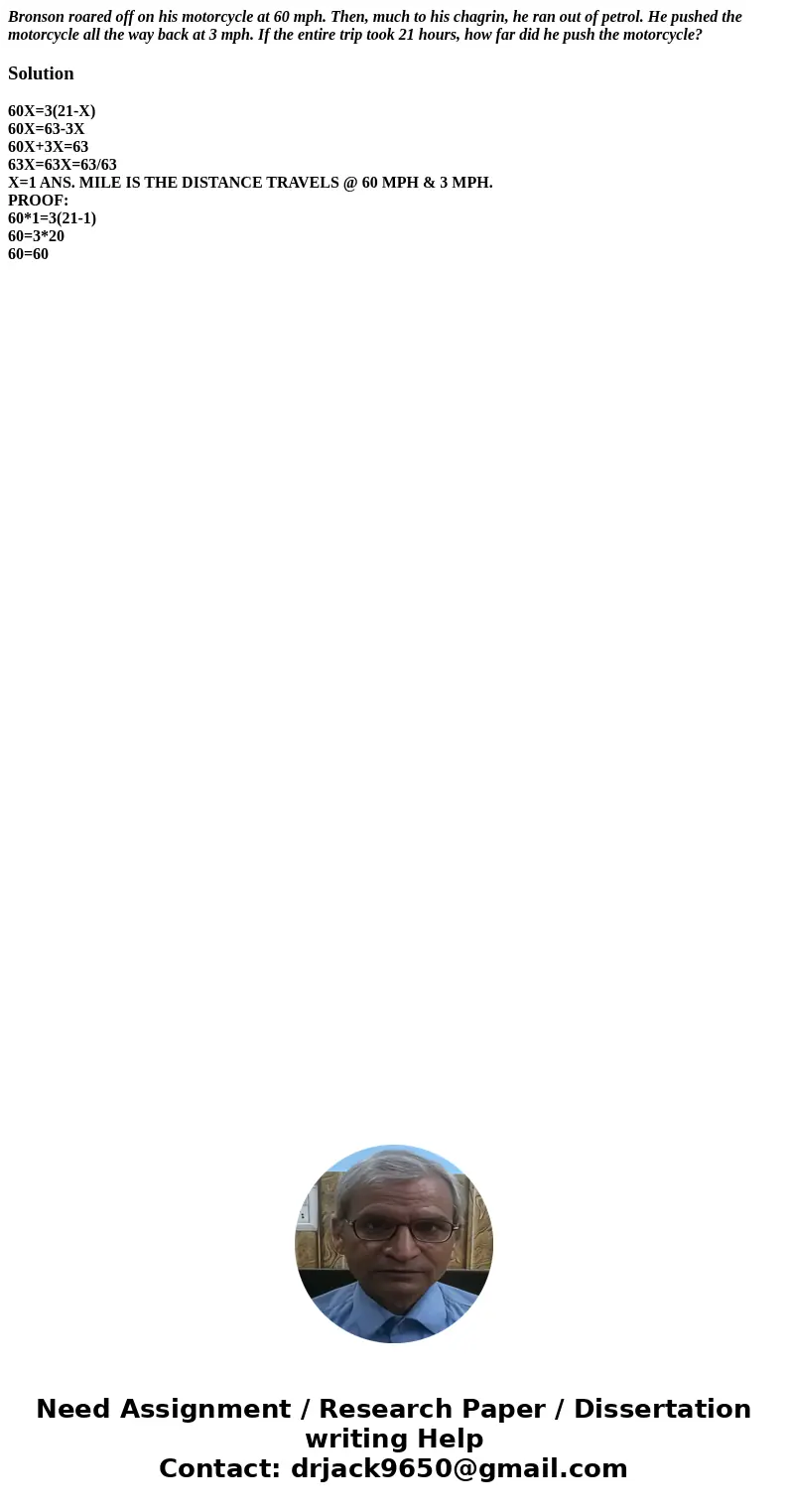 Bronson roared off on his motorcycle at 60 mph. Then, much to his chagrin, he ran out of petrol. He pushed the motorcycle all the way back at 3 mph. If the enti