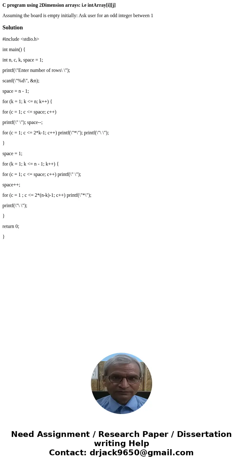 C program using 2Dimension arrays: i.e intArray[i][j] Assuming the board is empty initially: Ask user for an odd integer between 1 Solution#include <stdio.h&
