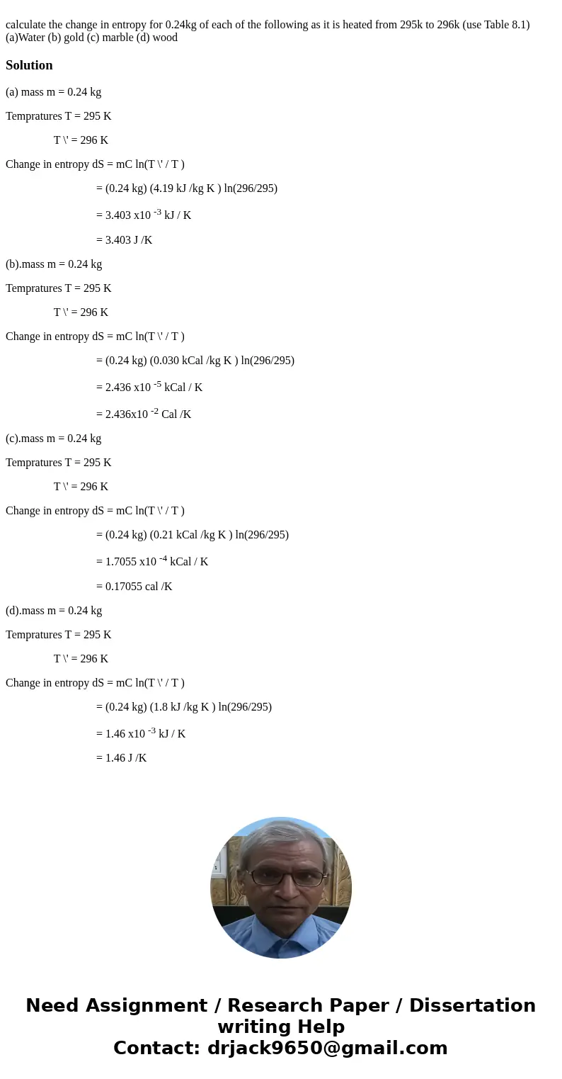  calculate the change in entropy for 0.24kg of each of the following as it is heated from 295k to 296k (use Table 8.1)(a)Water (b) gold (c) marble (d) woodSolut