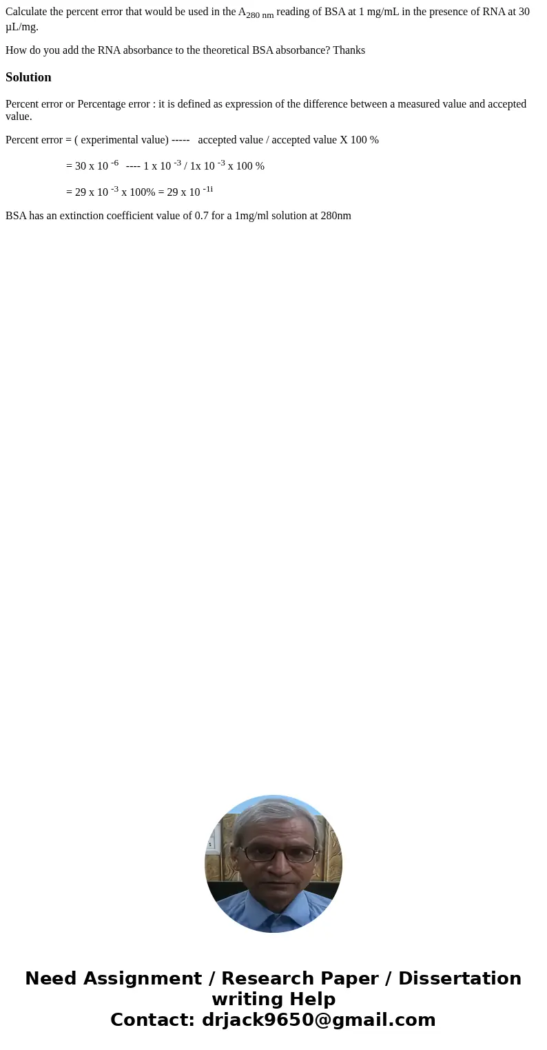 Calculate the percent error that would be used in the A280 nm reading of BSA at 1 mg/mL in the presence of RNA at 30 µL/mg. How do you add the RNA absorbance to Calculate the percent error that would be used in the A280 nm reading of BSA at 1 mg/mL in the presence of RNA at 30 µL/mg. How do you add the RNA absorbance to