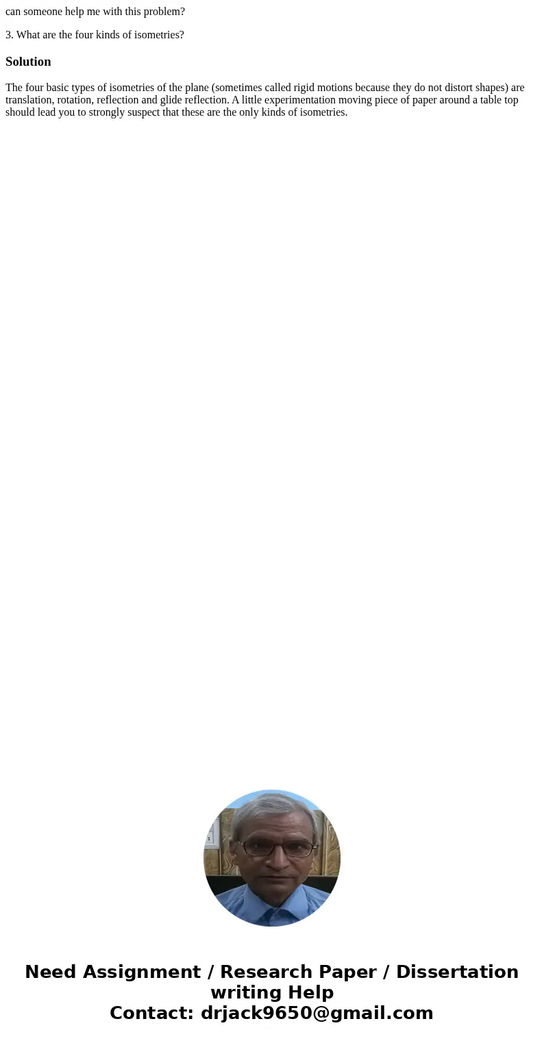 can someone help me with this problem? 3. What are the four kinds of isometries? SolutionThe four basic types of isometries of the plane (sometimes called rigi  can someone help me with this problem? 3. What are the four kinds of isometries? SolutionThe four basic types of isometries of the plane (sometimes called rigi