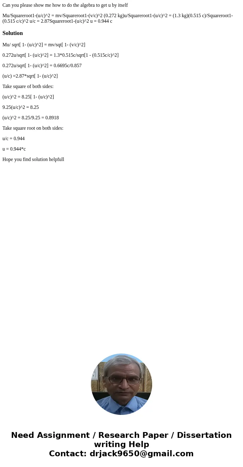 Can you please show me how to do the algebra to get u by itself Mu/Squareroot1-(u/c)^2 = mv/Squareroot1-(v/c)^2 (0.272 kg)u/Squareroot1-(u/c)^2 = (1.3 kg)(0.515