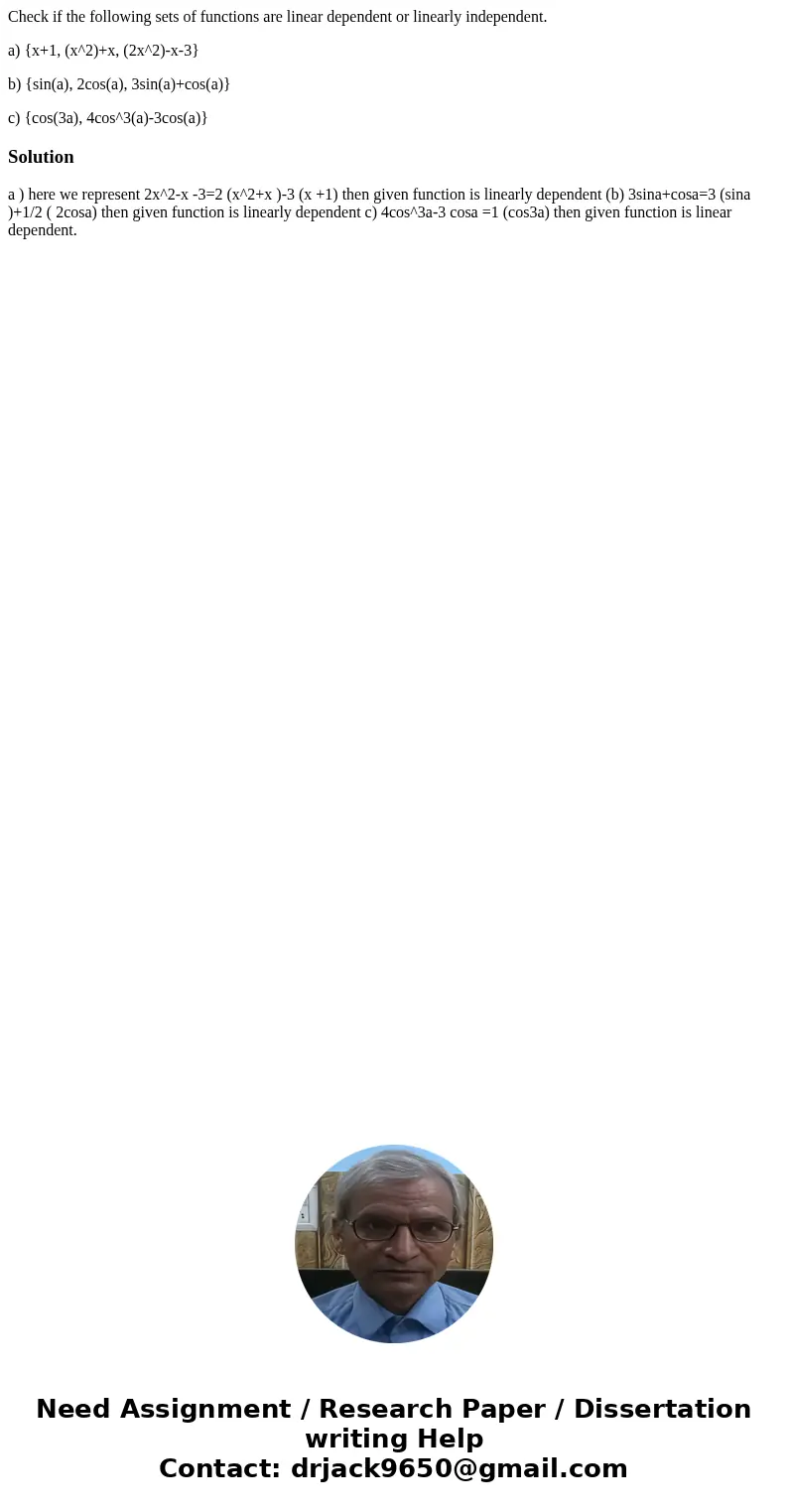 Check if the following sets of functions are linear dependent or linearly independent. a) {x+1, (x^2)+x, (2x^2)-x-3} b) {sin(a), 2cos(a), 3sin(a)+cos(a)} c) {co