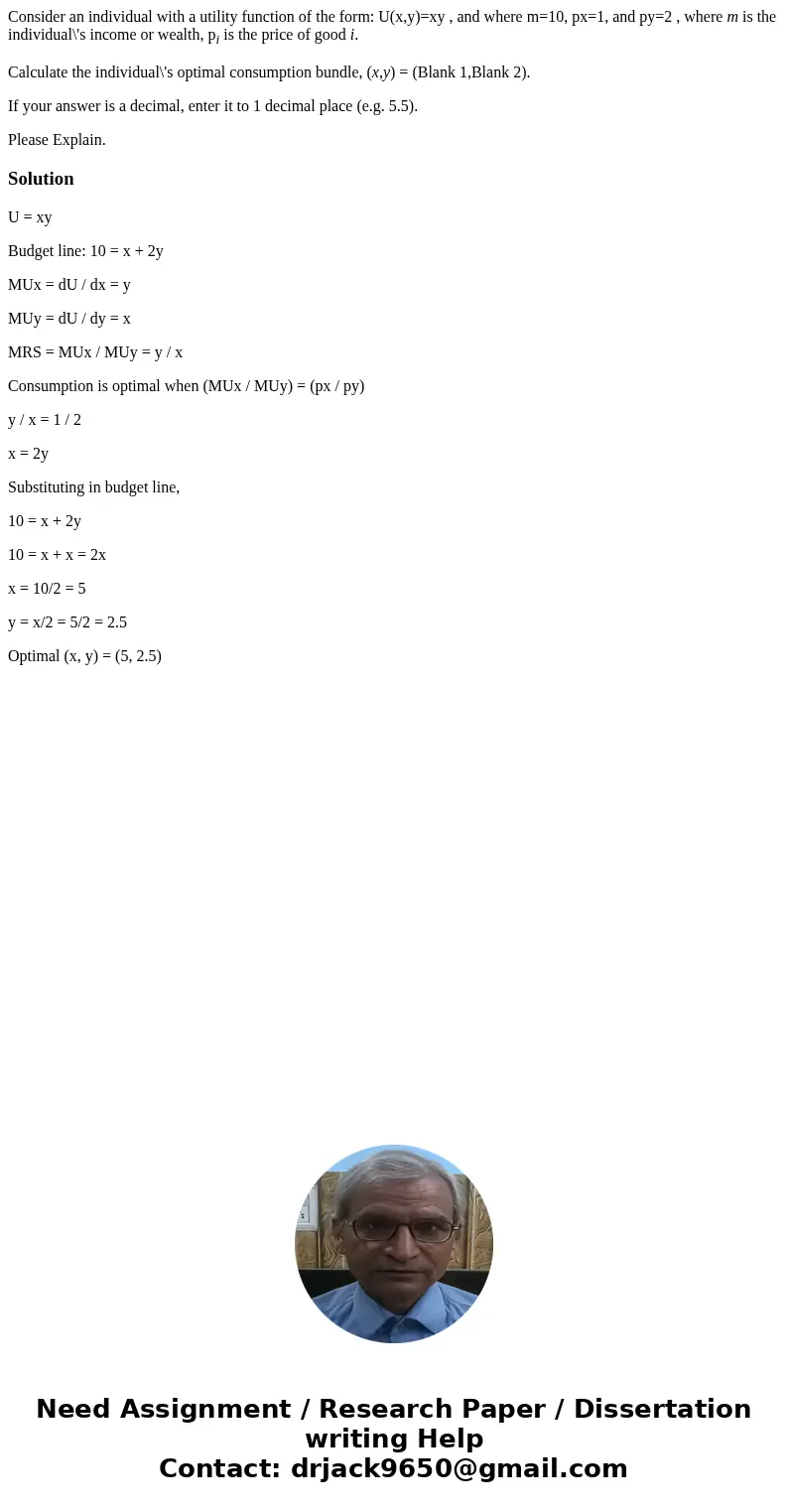 Consider an individual with a utility function of the form: U(x,y)=xy , and where m=10, px=1, and py=2 , where m is the individual\'s income or wealth, pi is th Consider an individual with a utility function of the form: U(x,y)=xy , and where m=10, px=1, and py=2 , where m is the individual\'s income or wealth, pi is th