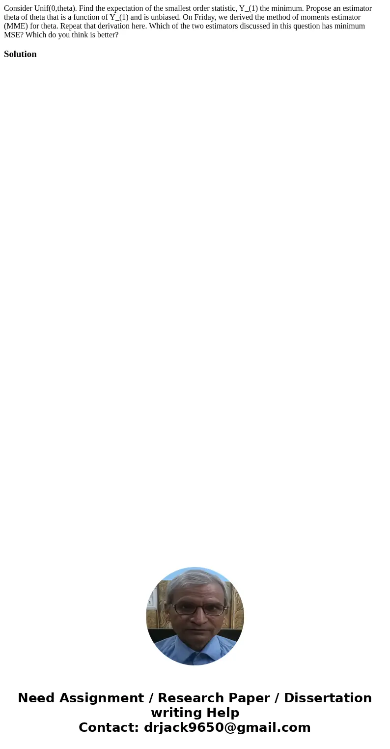 Consider Unif(0,theta). Find the expectation of the smallest order statistic, Y_(1) the minimum. Propose an estimator theta of theta that is a function of Y_(1  Consider Unif(0,theta). Find the expectation of the smallest order statistic, Y_(1) the minimum. Propose an estimator theta of theta that is a function of Y_(1