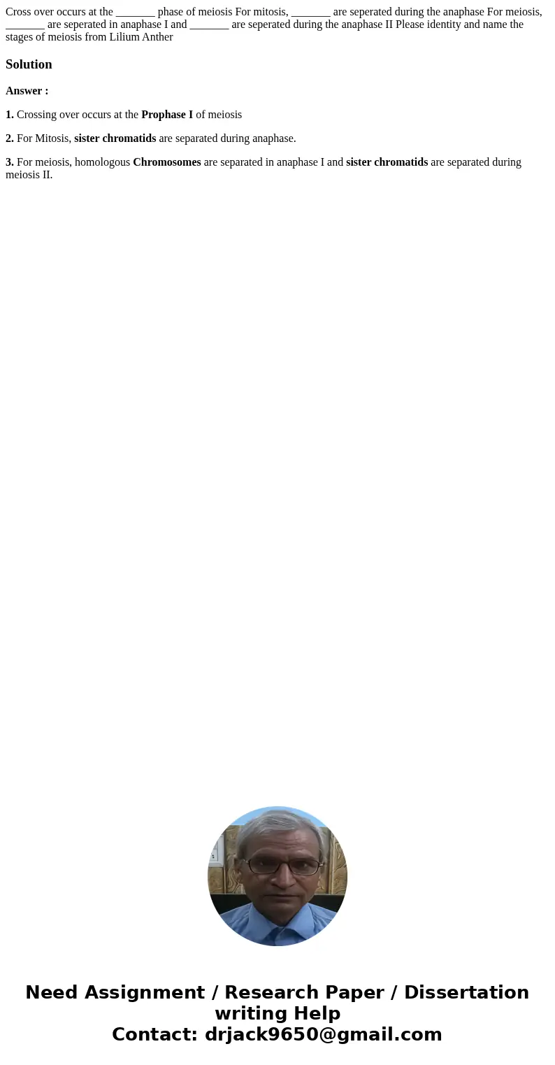  Cross over occurs at the _______ phase of meiosis For mitosis, _______ are seperated during the anaphase For meiosis, _______ are seperated in anaphase I and _