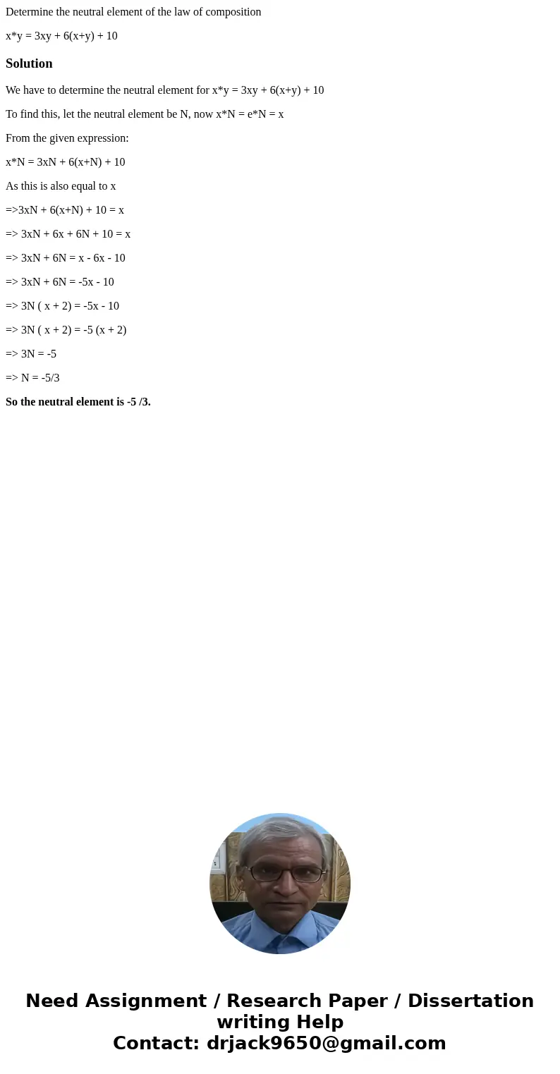 Determine the neutral element of the law of composition x*y = 3xy + 6(x+y) + 10SolutionWe have to determine the neutral element for x*y = 3xy + 6(x+y) + 10 To f Determine the neutral element of the law of composition x*y = 3xy + 6(x+y) + 10SolutionWe have to determine the neutral element for x*y = 3xy + 6(x+y) + 10 To f