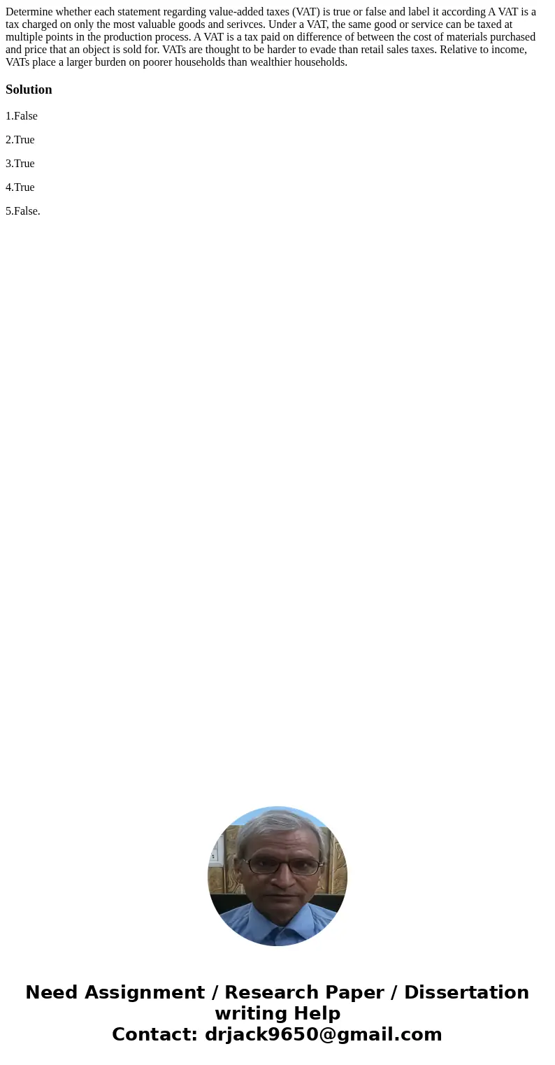 Determine whether each statement regarding value-added taxes (VAT) is true or false and label it according A VAT is a tax charged on only the most valuable goo  Determine whether each statement regarding value-added taxes (VAT) is true or false and label it according A VAT is a tax charged on only the most valuable goo