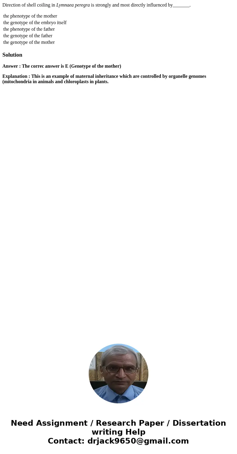 Direction of shell coiling in Lymnaea peregra is strongly and most directly influenced by_______. the phenotype of the mother the genotype of the embryo itself 