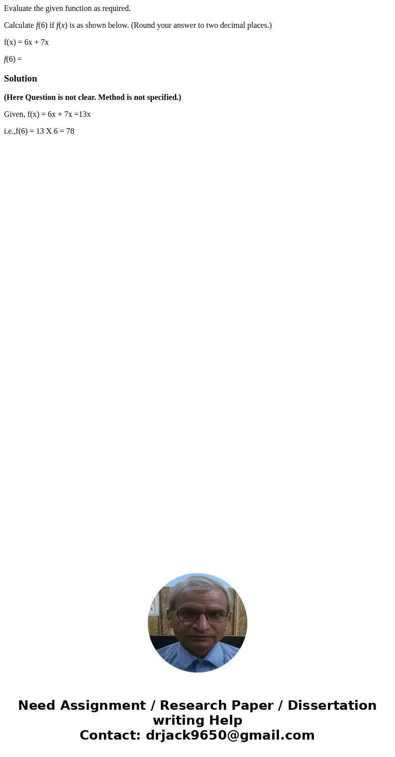Evaluate the given function as required. Calculate f(6) if f(x) is as shown below. (Round your answer to two decimal places.) f(x) = 6x + 7x f(6) = Solution(Her Evaluate the given function as required. Calculate f(6) if f(x) is as shown below. (Round your answer to two decimal places.) f(x) = 6x + 7x f(6) = Solution(Her