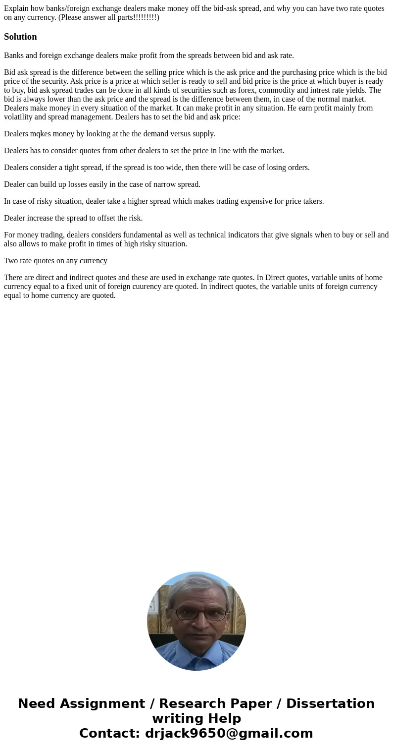Explain how banks/foreign exchange dealers make money off the bid-ask spread, and why you can have two rate quotes on any currency. (Please answer all parts!!!!