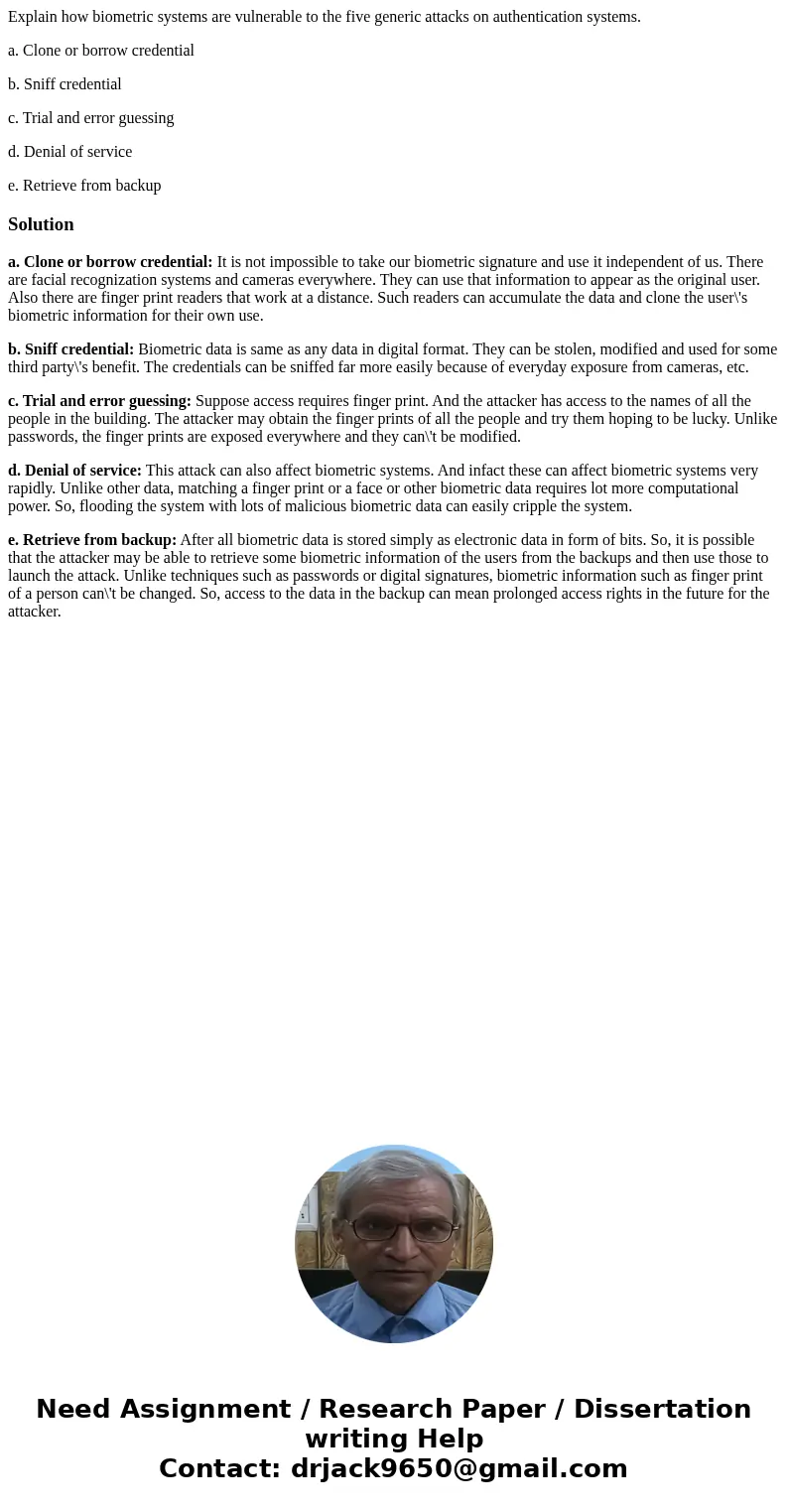 Explain how biometric systems are vulnerable to the five generic attacks on authentication systems. a. Clone or borrow credential b. Sniff credential c. Trial a