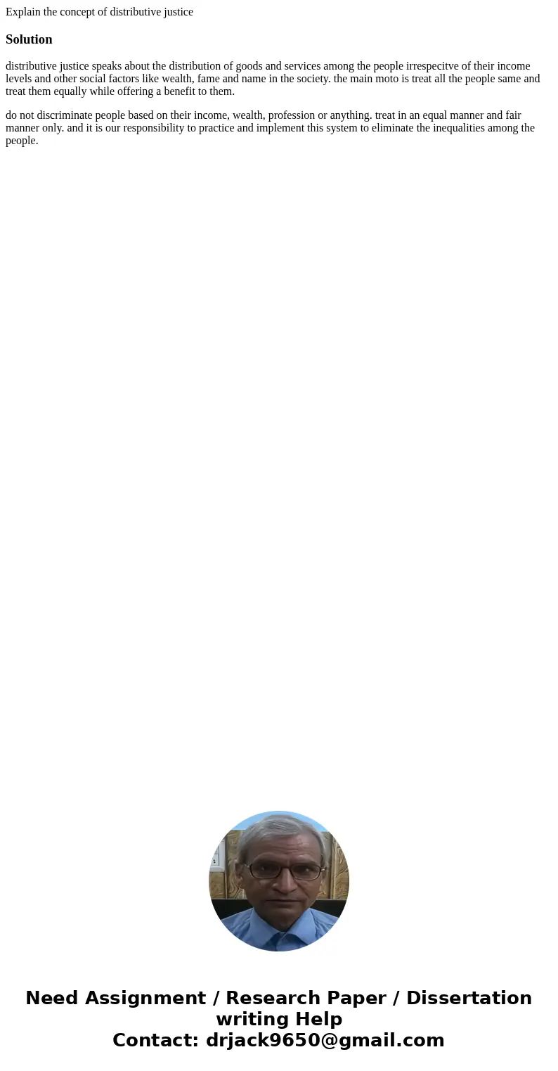 Explain the concept of distributive justiceSolutiondistributive justice speaks about the distribution of goods and services among the people irrespecitve of the Explain the concept of distributive justiceSolutiondistributive justice speaks about the distribution of goods and services among the people irrespecitve of the