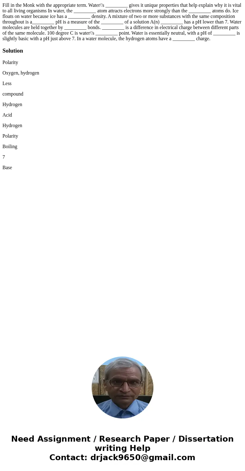  Fill in the Monk with the appropriate term. Water\'s _________ gives it unique properties that help explain why it is vital to all living organisms In water, t