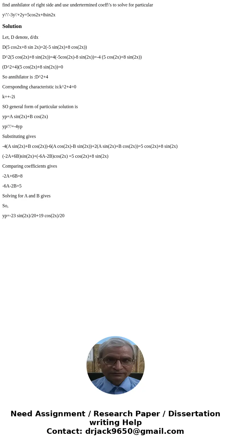 find annhilator of right side and use undertermined coeff\'s to solve for particular y\'\'-3y\'+2y=5cos2x+8sin2xSolutionLet, D denote, d/dx D(5 cos2x+8 sin 2x)= find annhilator of right side and use undertermined coeff\'s to solve for particular y\'\'-3y\'+2y=5cos2x+8sin2xSolutionLet, D denote, d/dx D(5 cos2x+8 sin 2x)=