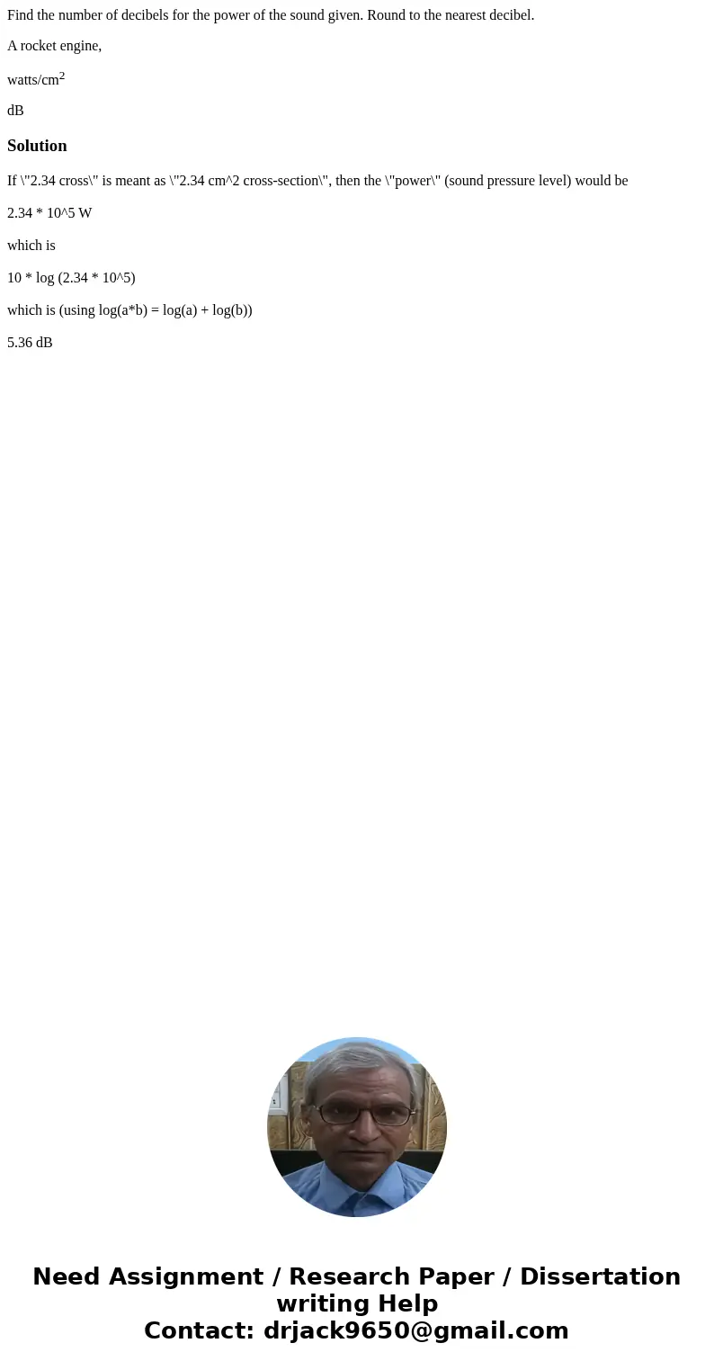Find the number of decibels for the power of the sound given. Round to the nearest decibel. A rocket engine, watts/cm2 dBSolutionIf \ Find the number of decibels for the power of the sound given. Round to the nearest decibel. A rocket engine, watts/cm2 dBSolutionIf \