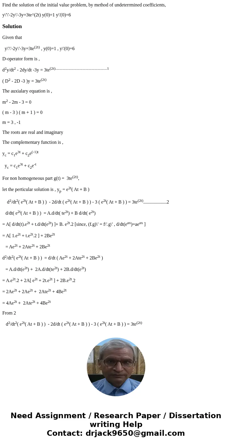 Find the solution of the initial value problem, by method of undeterrmined coefficients, y\'\'-2y\'-3y=3te^(2t) y(0)=1 y\'(0)=6SolutionGiven that y\'\'-2y\'-3y=