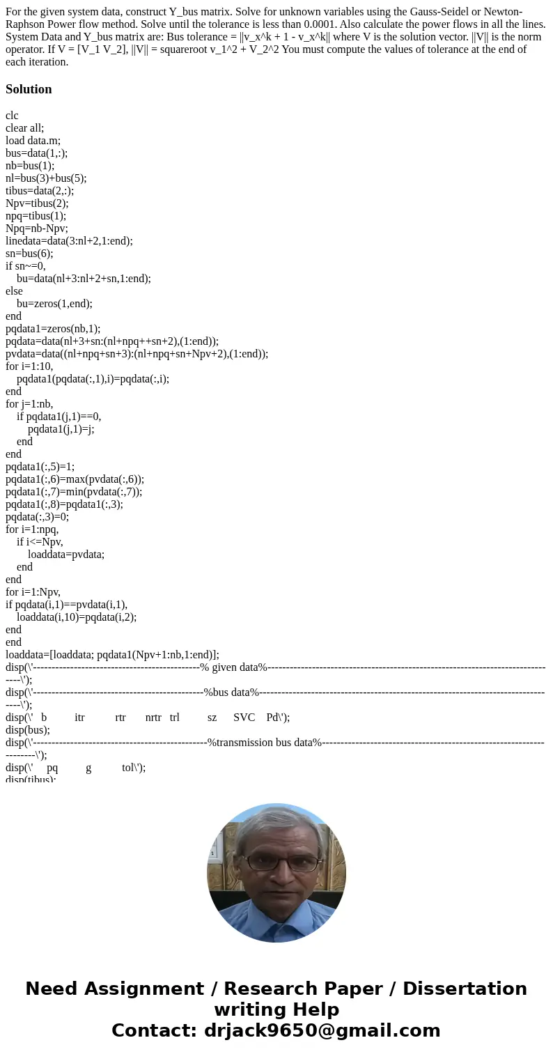  For the given system data, construct Y_bus matrix. Solve for unknown variables using the Gauss-Seidel or Newton-Raphson Power flow method. Solve until the tole