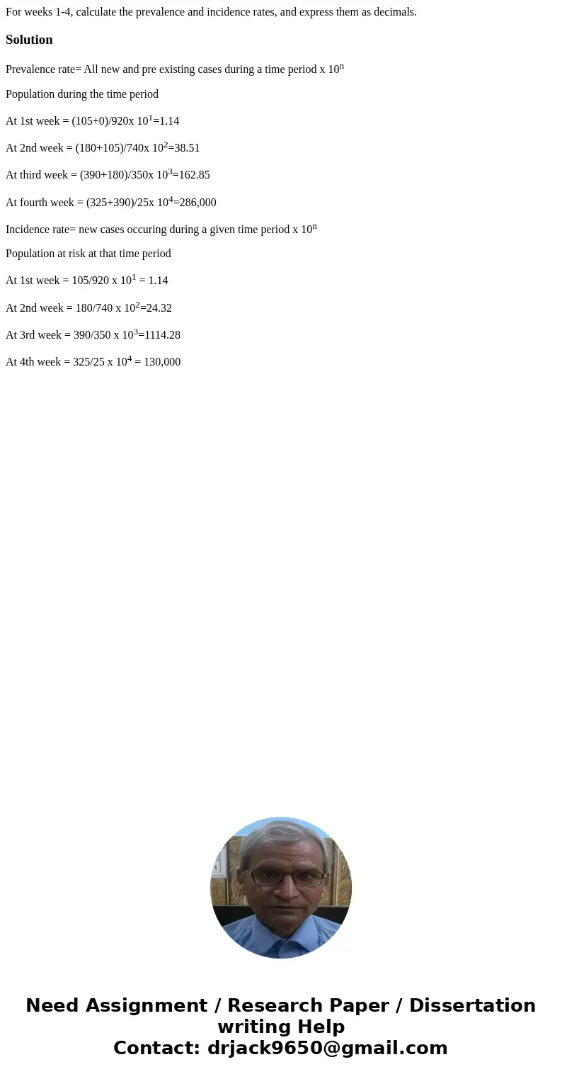  For weeks 1-4, calculate the prevalence and incidence rates, and express them as decimals.SolutionPrevalence rate= All new and pre existing cases during a time