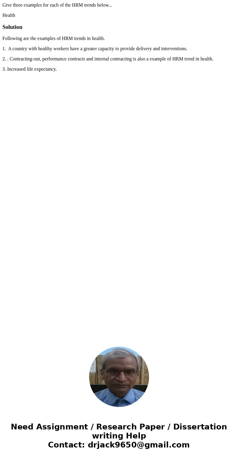 Give three examples for each of the HRM trends below... HealthSolutionFollowing are the examples of HRM trends in health. 1. A country with healthy workers have