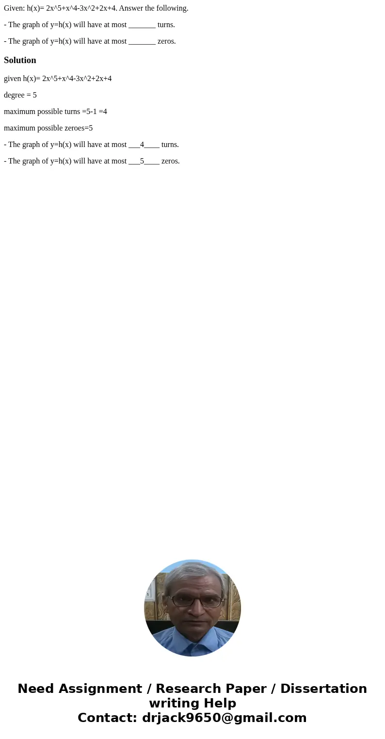 Given: h(x)= 2x^5+x^4-3x^2+2x+4. Answer the following. - The graph of y=h(x) will have at most _______ turns. - The graph of y=h(x) will have at most _______ ze