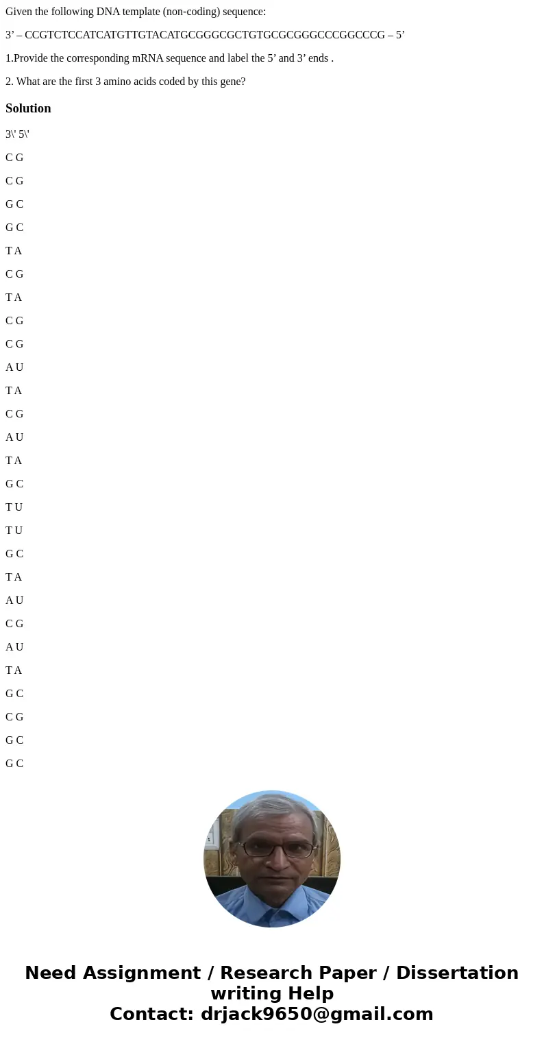 Given the following DNA template (non-coding) sequence: 3’ – CCGTCTCCATCATGTTGTACATGCGGGCGCTGTGCGCGGGCCCGGCCCG – 5’ 1.Provide the corresponding mRNA sequence an