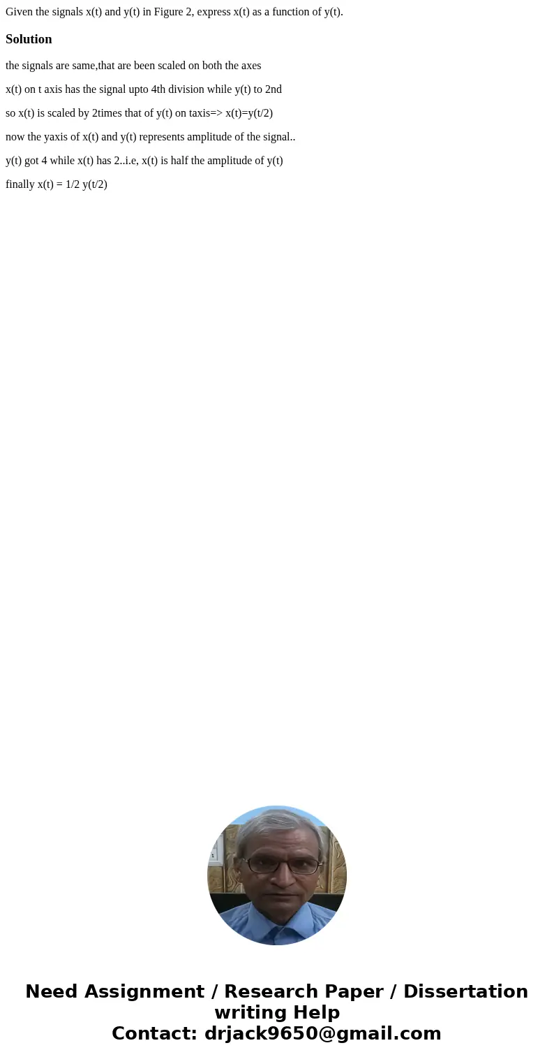  Given the signals x(t) and y(t) in Figure 2, express x(t) as a function of y(t). Solutionthe signals are same,that are been scaled on both the axes x(t) on t a