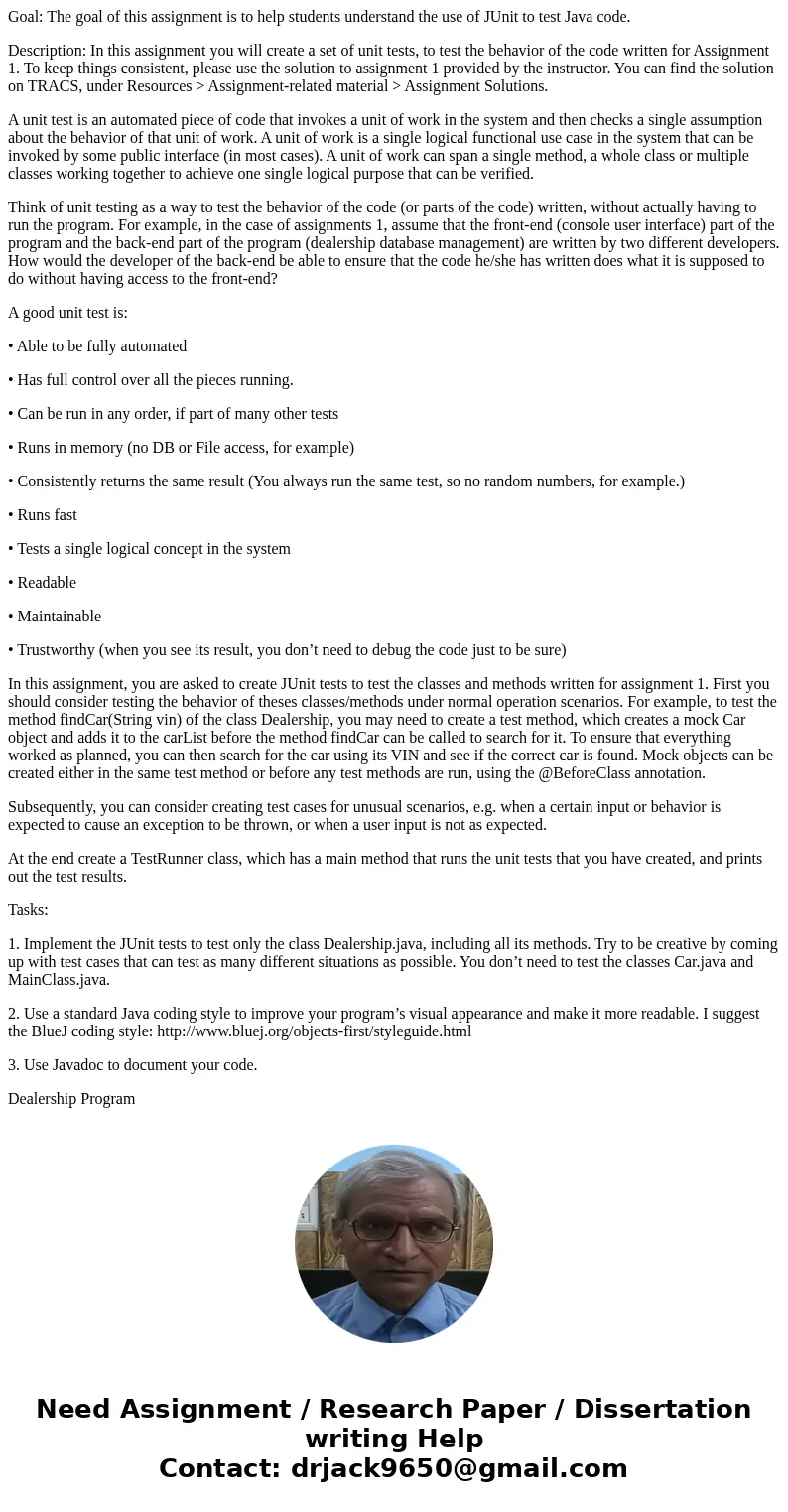 Goal: The goal of this assignment is to help students understand the use of JUnit to test Java code. Description: In this assignment you will create a set of un